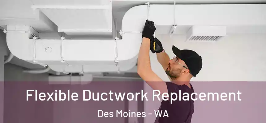  Flexible Ductwork Replacement Des Moines - WA